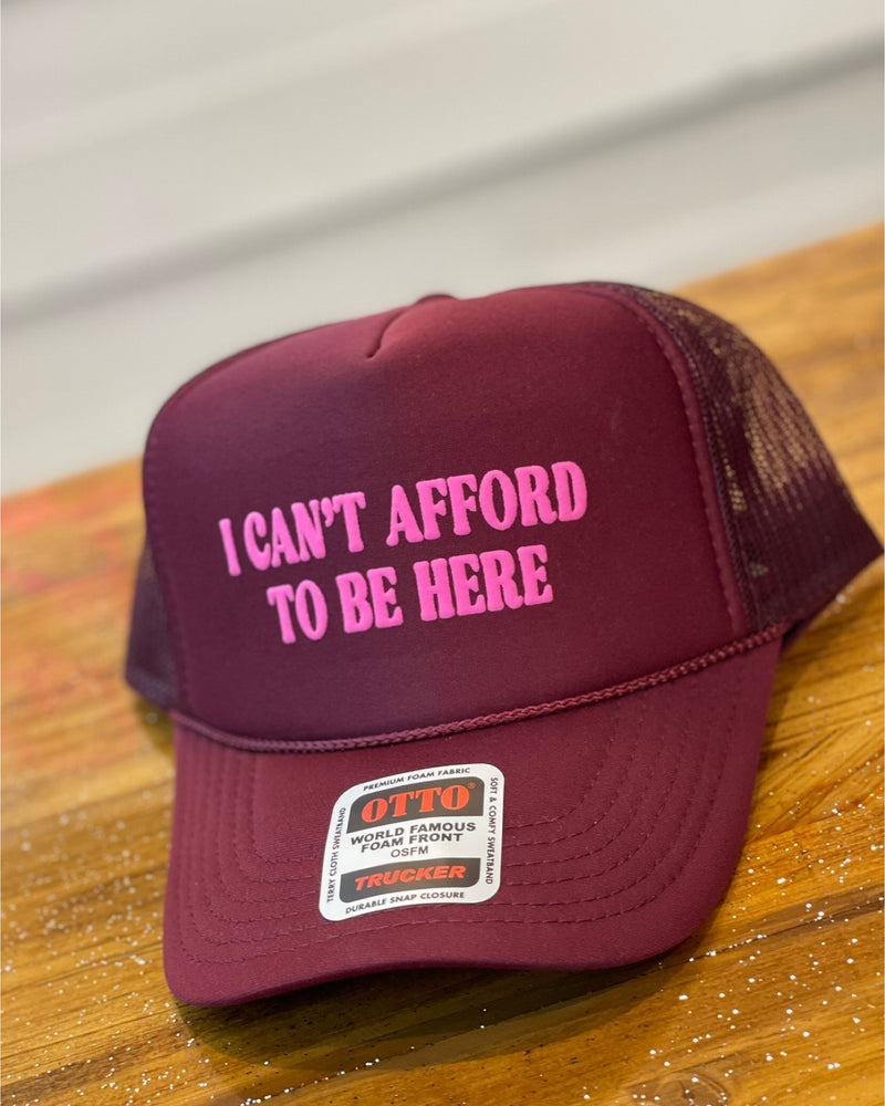 I CAN'T AFFORD TO BE HERE trucker hat